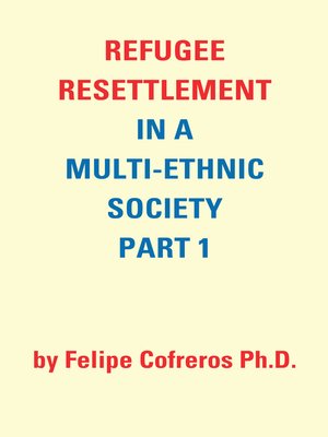 cover image of Refugee Resettlement in a Multi-Ethnic Society Part 1 by Felipe Cofreros Ph.D.